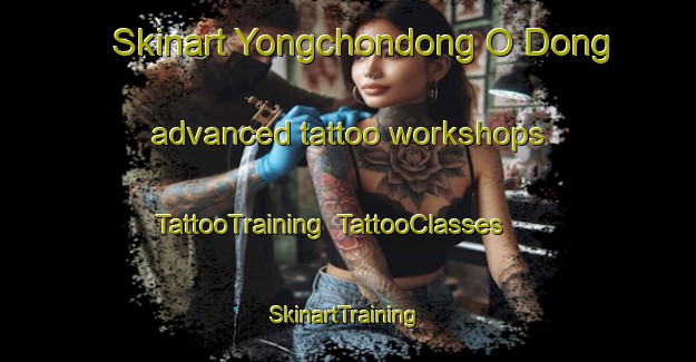 Skinart Yongchondong O Dong advanced tattoo workshops | TattooTraining | TattooClasses | SkinartTraining-Korea