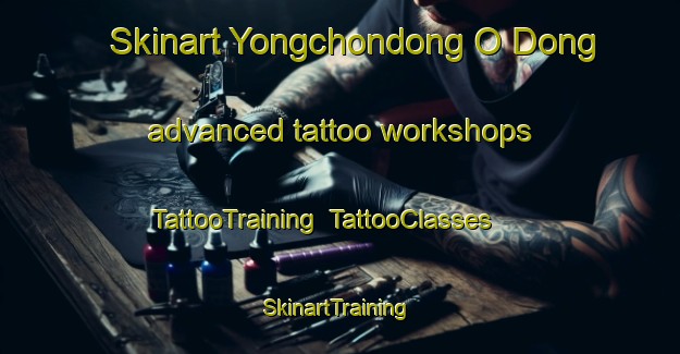 Skinart Yongchondong O Dong advanced tattoo workshops | TattooTraining | TattooClasses | SkinartTraining-Korea