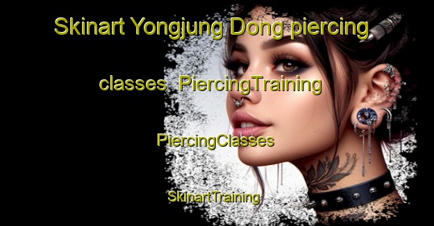 Skinart Yongjung Dong piercing classes | #PiercingTraining #PiercingClasses #SkinartTraining-Korea