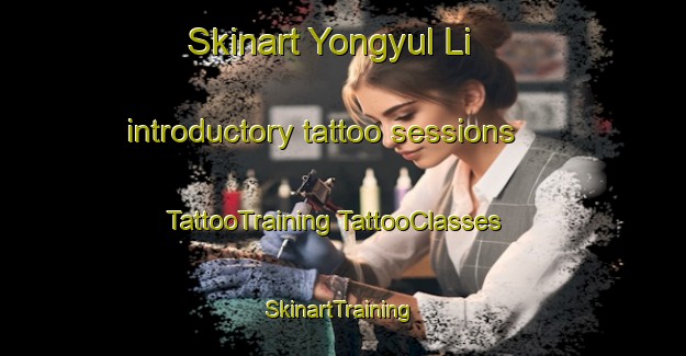 Skinart Yongyul Li introductory tattoo sessions | #TattooTraining #TattooClasses #SkinartTraining-Korea