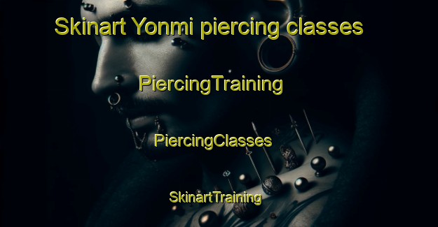 Skinart Yonmi piercing classes | PiercingTraining | PiercingClasses | SkinartTraining-Korea