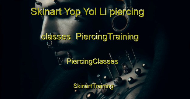 Skinart Yop Yol Li piercing classes | PiercingTraining | PiercingClasses | SkinartTraining-Korea