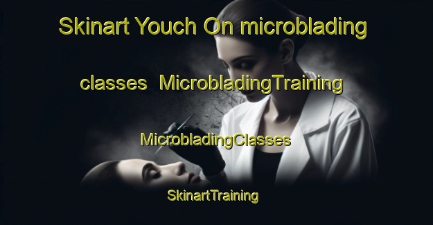 Skinart Youch On microblading classes | #MicrobladingTraining #MicrobladingClasses #SkinartTraining-Korea