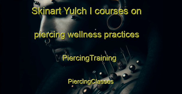 Skinart Yulch I courses on piercing wellness practices | #PiercingTraining #PiercingClasses #SkinartTraining-Korea