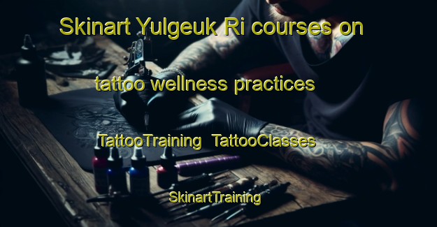 Skinart Yulgeuk Ri courses on tattoo wellness practices | TattooTraining | TattooClasses | SkinartTraining-Korea
