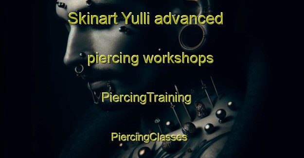 Skinart Yulli advanced piercing workshops | PiercingTraining | PiercingClasses | SkinartTraining-Korea