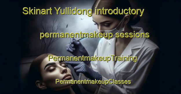Skinart Yullidong introductory permanentmakeup sessions | PermanentmakeupTraining | PermanentmakeupClasses | SkinartTraining-Korea
