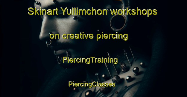 Skinart Yullimchon workshops on creative piercing | PiercingTraining | PiercingClasses | SkinartTraining-Korea